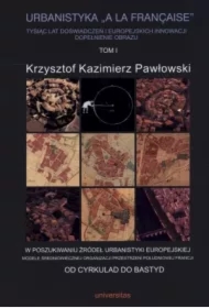 Od cyrkulad do bastyd. Urbanistyka A la francaise. Tom 1