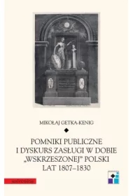 Pomniki publiczne i dyskurs zasługi w dobie &bdquo;wskrzeszonej&rdquo; Polski lat 1807-1830