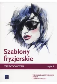 Szablony fryzjerskie. Zeszyt ćwiczeń do nauki zawodów technik usług fryzjerskich, fryzjer i asystent fryzjera. Część 1. Szkoły ponadgimnazjalne