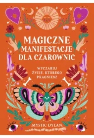 Magiczne manifestacje dla czarownic. Wyczaruj życie, którego pragniesz
