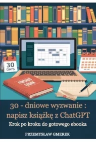 30-dniowe wyzwanie: napisz książkę z ChatGPT - krok po kroku do gotowego ebooka