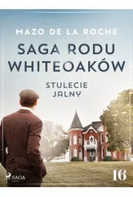 Saga rodu Whiteoaków 16 - Stulecie Jalny