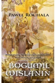 Bogumił Wiślanin. Wybraniec słowiańskich bogów. Wojownik. Legenda