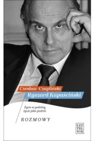 Ryszard Kapuściński. Życie w podróży, życie jako podróż. Rozmowy