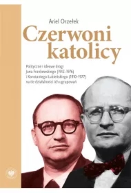 Czerwoni katolicy. Polityczne i ideowe drogi...
