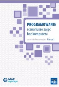 Programowanie. Scenariusze zajęć bez komputera. Poradnik dla nauczyciela klasy 1