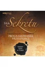 Siła Sekretu. Praktyczny poradnik programowania przyszłości