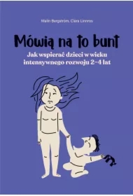 Mówią na to bunt. Jak wspierać dzieci w wieku intensywnego rozwoju 2-4 lat