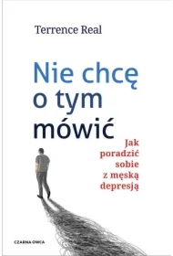 Nie chcę o tym mówić. Jak poradzić sobie z męską depresją
