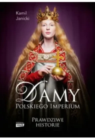 Damy polskiego imperium. Kobiety, które zbudowały mocarstwo