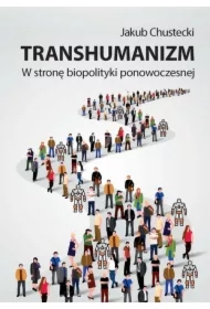 Transhumanizm. W stronę biopolityki ponowoczesnej
