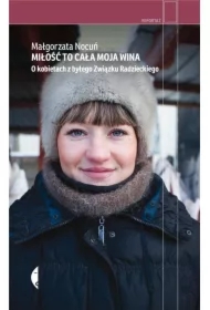 Miłość to cała moja wina. O kobietach z byłego Związku Radzieckiego