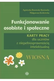 Funkcjonowanie osobiste i społeczne. Karty pracy dla uczniów z niepełnosprawnością intelektualną. Wiosna