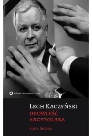 Lech Kaczyński. Opowieść arcypolska