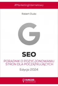 SEO. Poradnik o pozycjonowaniu stron dla początkujących. Edycja 2024.