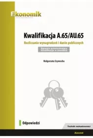 Kwalifikacja A.65/AU.65. Rozliczanie wynagrodzeń i danin publicznych. Egzamin potwierdzający kwalifikacje