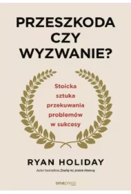 Przeszkoda czy wyzwanie? Stoicka sztuka przekuwania problemów w sukcesy