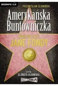 Amerykańska Buntowniczka. Burzliwe życie Jane Fondy