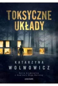 Toksyczne układy. Seria kryminalna z komisarz Olgą Balicką. Tom 3