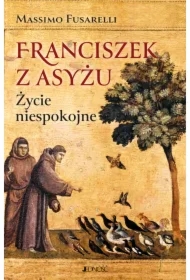 Franciszek z Asyżu. Życie niespokojne