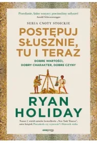 Postępuj słusznie, tu i teraz. Dobre wartości, dobry charakter, dobre czyny