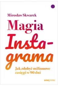 Magia Instagrama. Jak zdobyć milionowe zasięgi w 90 dni