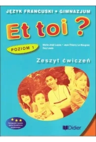 Et toi? Zeszyt ćwiczeń. Język francuski. Gimnazjum. Poziom 1