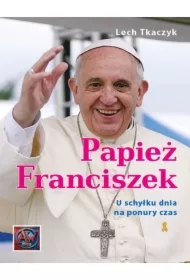 Papież Franciszek. U schyłku dnia na ponury czas