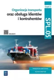 Organizacja transportu oraz obsługa klientów i kontrahentów. SPL.05. Podręcznik do nauki zawodu. Część 2