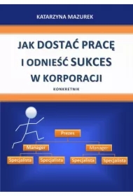 Jak dostać pracę i odnieść sukces w korporacji