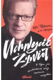 Uchwycić żywioł. O tym, jak znalezienie pasji zmienia wszystko