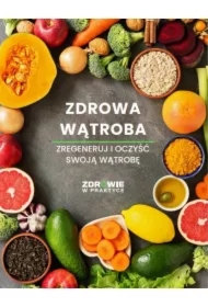 Zdrowa wątroba. Zregeneruj i oczyść swoją wątrobę