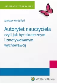 Autorytet nauczyciela czyli jak być skutecznym i zmotywowanym wychowawcą