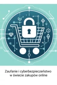 Zaufanie i cyberbezpieczeństwo w świecie zakupów online