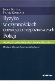 Ryzyko w czynnościach operacyjno-rozpoznawczych Policji. Aspekty kryminalistyczne i prawnodowodowe