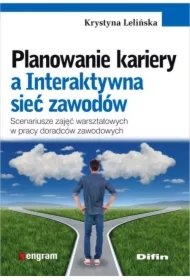Planowanie kariery a Interaktywna sieć zawodów. Scenariusze zajęć warsztatowych w pracy doradców zawodowych