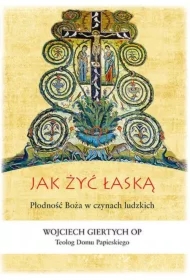 Jak żyć łaską? Płodność Boża w czynach ludzkich
