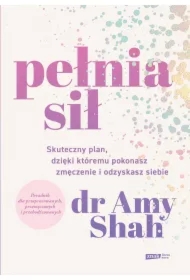 Pełnia sił. Skuteczny plan, dzięki któremu pokonasz zmęczenie i odzyskasz siebie