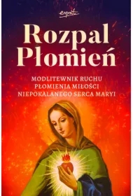 Rozpal Płomień. Modlitewnik Ruchu Płomienia Miłosci Niepokalanego Serca Maryi
