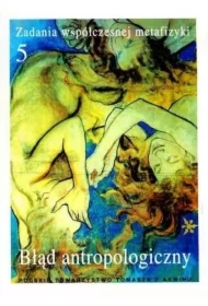 Błąd antropologiczny. Zadania współczesnej metafizyki. Tom 5