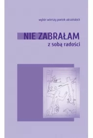 Nie zabrałam ze sobą radości. Wybór wierszy poetek ukraińskich
