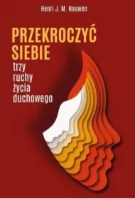 PRZEKROCZYĆ SIEBIE. TRZY RUCHY ŻYCIA DUCHOWEGO