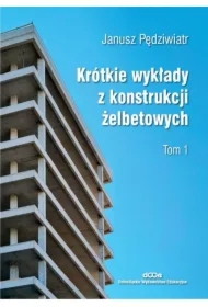 Krótkie wykłady z konstrukcji żelbetowych T.1