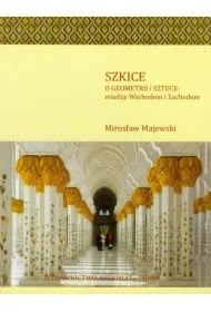 Szkice o geometrii i sztuce: między Wsch. a Zach.