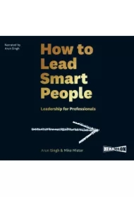 How to Lead Smart People. Leadership for Professionals