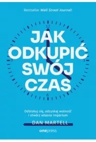 Jak odkupić swój czas. Odblokuj się, odzyskaj wolność i stwórz własne imperium
