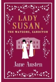 Lady Susan, The Watsons, Sanditon. Alma Evergreens