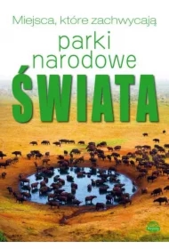 Miejsca, które zachwycają. Parki Narodowe Świata