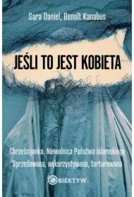 Jeśli to jest kobieta. Chrześcijanka. Niewolnica Państwa Islamskiego. Sprzedawana, wykorzystywana, torturowana