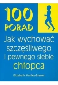 100 Porad jak wychować szczęśliwego i pewnego chło
